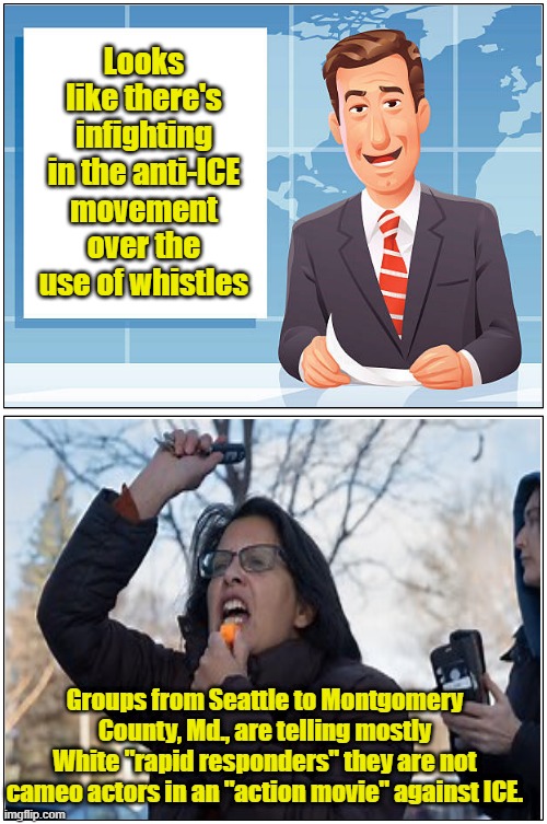 I know where she can shove that whistle | Looks like there's infighting in the anti-ICE movement over the use of whistles; Groups from Seattle to Montgomery County, Md., are telling mostly White "rapid responders" they are not cameo actors in an "action movie" against ICE. | image tagged in white privilege,ice,activism,maga,protesters | made w/ Imgflip meme maker