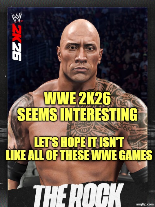 THE ROCK WWE 2K26 | WWE 2K26 SEEMS INTERESTING; LET'S HOPE IT ISN'T LIKE ALL OF THESE WWE GAMES | image tagged in the rock wwe 2k26 | made w/ Imgflip meme maker