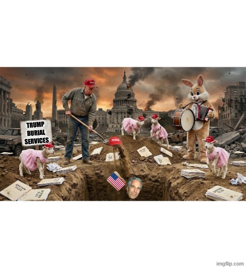 TRUMP BURIAL SERVICES | TRUMP BURIAL SERVICES | image tagged in bunny,trump,halftime,jeffrey epstein,epstein,make america great again | made w/ Imgflip meme maker