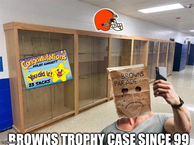 browns trophy case meme | MYLES GARRETT; 23 SACKS; BROWNS TROPHY CASE SINCE 99 | image tagged in memes,browns,trophy,super bowl,cleveland browns,nfl memes | made w/ Imgflip meme maker