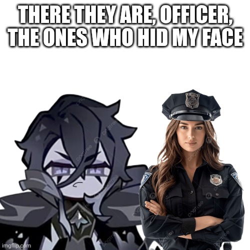 I will find you devsis | THERE THEY ARE, OFFICER, THE ONES WHO HID MY FACE | image tagged in crk,silentsaltcookie,beastcookies | made w/ Imgflip meme maker