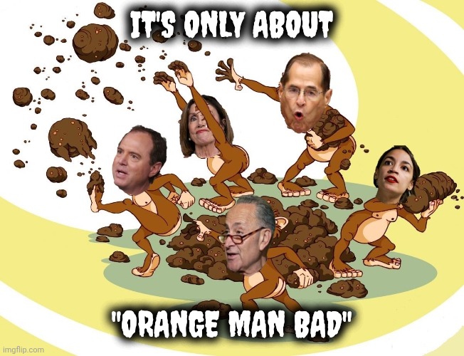 Flinging Poop | IT'S ONLY ABOUT "ORANGE MAN BAD" | image tagged in flinging poop | made w/ Imgflip meme maker