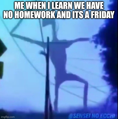 This feels amazing | ME WHEN I LEARN WE HAVE NO HOMEWORK AND ITS A FRIDAY | image tagged in dancing siren head,funny,meme,funny meme,absoloute cinema,amazing | made w/ Imgflip meme maker