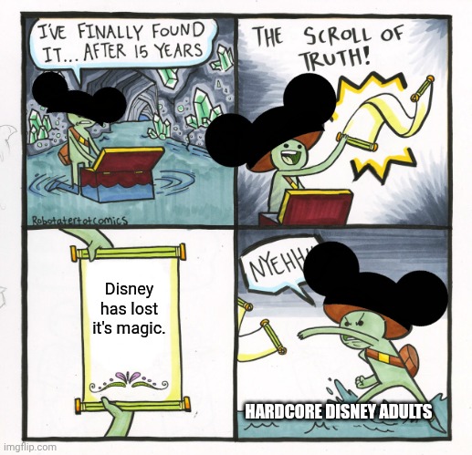 Disney has lost it's magic | Disney has lost it's magic. HARDCORE DISNEY ADULTS | image tagged in memes,the scroll of truth | made w/ Imgflip meme maker