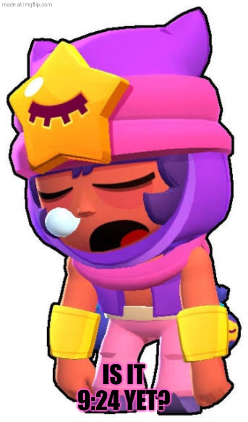 That One Character | IS IT 9:24 YET? | image tagged in bs | made w/ Imgflip meme maker