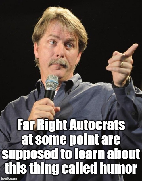 Far Right Autocrats at some point are supposed to learn about this thing called humor | image tagged in jeff foxworthy you might be a redneck if | made w/ Imgflip meme maker