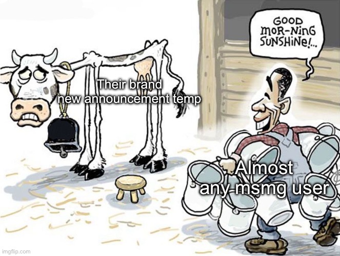They use it 67 times per day for a week and then get a new one | Their brand new announcement temp; Almost any msmg user | image tagged in milking the cow | made w/ Imgflip meme maker