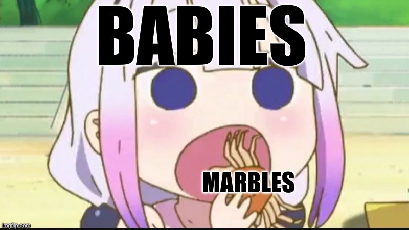 Why Are They Like This? | BABIES; MARBLES | image tagged in kanna eating a crab | made w/ Imgflip meme maker