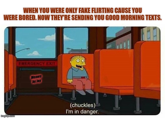 Rut Ro Ragy | WHEN YOU WERE ONLY FAKE FLIRTING CAUSE YOU WERE BORED. NOW THEY'RE SENDING YOU GOOD MORNING TEXTS. Memes by Jay | image tagged in ralph in danger,valentine's day,dating,flirty meme | made w/ Imgflip meme maker