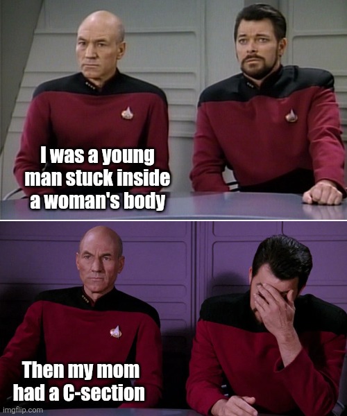 True story | I was a young man stuck inside a woman's body; Then my mom had a C-section | image tagged in picard riker listening to a pun,birth | made w/ Imgflip meme maker