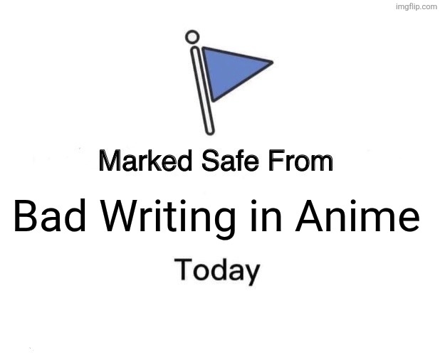 Marked Safe From | Bad Writing in Anime | image tagged in memes,anime,facts | made w/ Imgflip meme maker