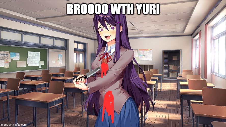 Yuri kills herself | BROOOO WTH YURI | image tagged in yuri kills herself | made w/ Imgflip meme maker