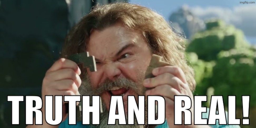 Truth and real | image tagged in truth and real | made w/ Imgflip meme maker