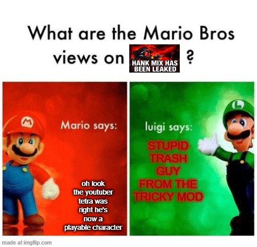 Hank Mix | STUPID TRASH GUY FROM THE TRICKY MOD; oh look the youtuber tetra was right he's now a playable character | image tagged in mario vs luigi | made w/ Imgflip meme maker