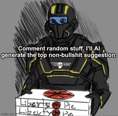 Liberty Pie | Comment random stuff. I’ll AI generate the top non-bullshit suggestion. | image tagged in liberty pie | made w/ Imgflip meme maker