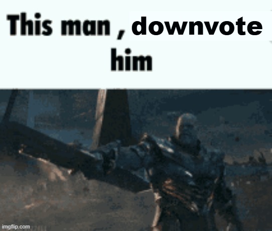 downvote | image tagged in this man _____ him | made w/ Imgflip meme maker