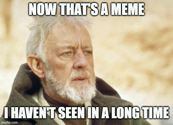 NOW THAT'S A MEME I HAVEN'T SEEN IN A LONG TIME | image tagged in memes,obi wan kenobi | made w/ Imgflip meme maker