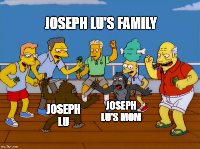 Simpsons Monkey Fight | JOSEPH LU'S FAMILY; JOSEPH LU'S MOM; JOSEPH LU | image tagged in simpsons monkey fight,mom,fight,meme,memes,family | made w/ Imgflip meme maker