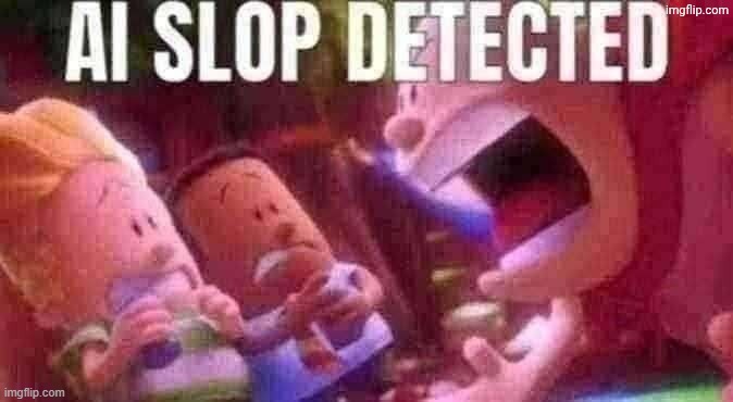 AI SLOP DETECTED | image tagged in ai slop detected | made w/ Imgflip meme maker