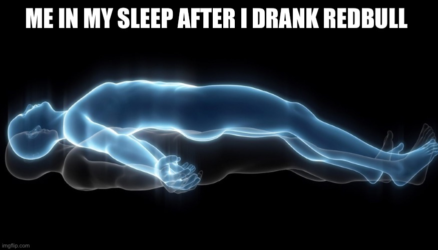 Redbull gives you wings | ME IN MY SLEEP AFTER I DRANK REDBULL | image tagged in soul leaving body,redbull | made w/ Imgflip meme maker