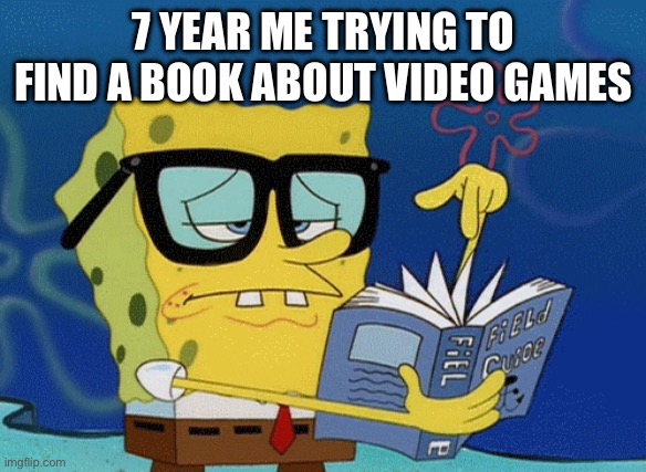 Where did yall do this | 7 YEAR ME TRYING TO FIND A BOOK ABOUT VIDEO GAMES | image tagged in spongebob with glasses searching | made w/ Imgflip meme maker
