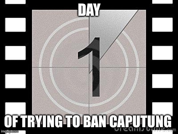 Guys state why you think we should ban him | DAY; OF TRYING TO BAN CAPUTUNG | image tagged in countdown,banana | made w/ Imgflip meme maker