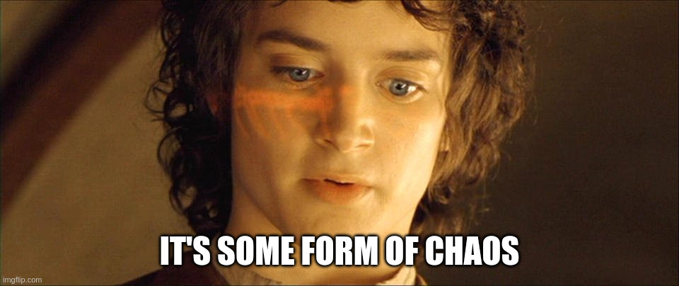 It's some form of elvish | IT'S SOME FORM OF CHAOS | image tagged in it's some form of elvish | made w/ Imgflip meme maker