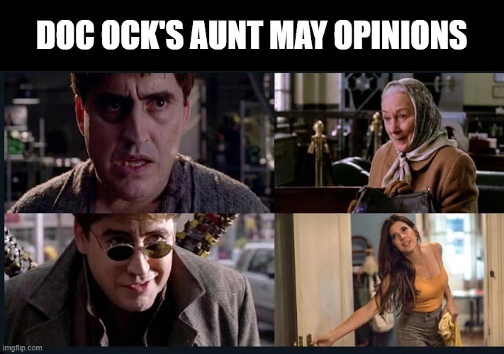 Aunt Mays | DOC OCK'S AUNT MAY OPINIONS | image tagged in doctor octopus | made w/ Imgflip meme maker