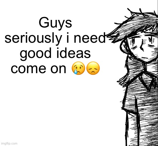 Thousand yard stare Dea | Guys seriously i need good ideas come on 😢😞 | image tagged in thousand yard stare dea | made w/ Imgflip meme maker