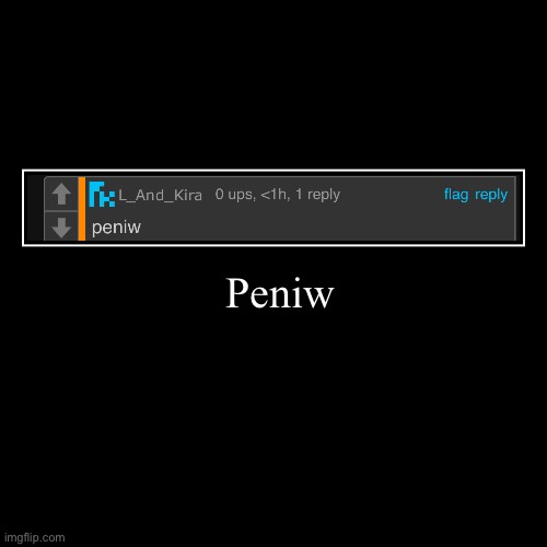 . | Peniw | | image tagged in funny,demotivationals | made w/ Imgflip demotivational maker