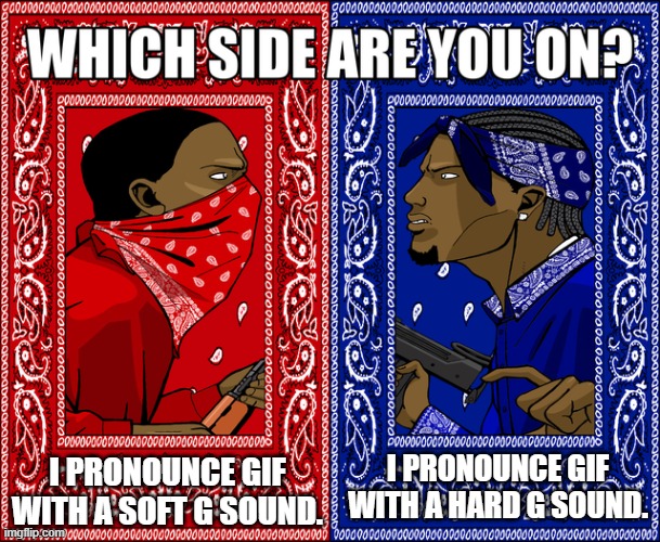 How do You Pronounce the G in GIF? | I PRONOUNCE GIF WITH A SOFT G SOUND. I PRONOUNCE GIF WITH A HARD G SOUND. | image tagged in which side are you on,memes,pronunciation | made w/ Imgflip meme maker