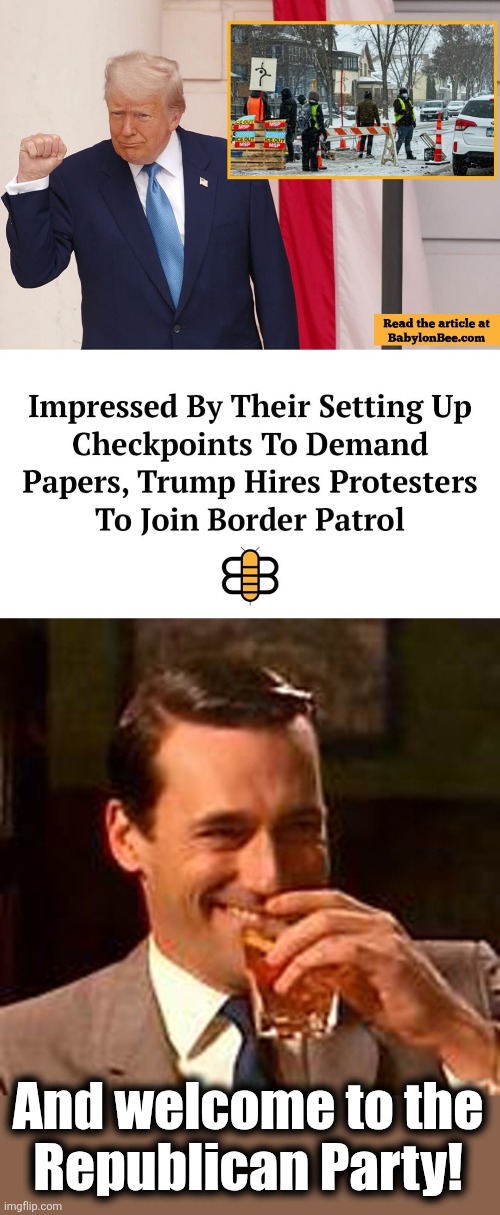 Gotta love the Babylon Bee! | And welcome to the
Republican Party! | image tagged in jon hamm mad men,memes,babylon bee,border patrol,democrats,ice | made w/ Imgflip meme maker