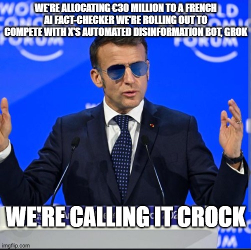 Grok vs Crock | WE'RE ALLOCATING €30 MILLION TO A FRENCH AI FACT-CHECKER WE'RE ROLLING OUT TO COMPETE WITH X'S AUTOMATED DISINFORMATION BOT, GROK; WE'RE CALLING IT CROCK | image tagged in for sure,grok,crock,macron | made w/ Imgflip meme maker