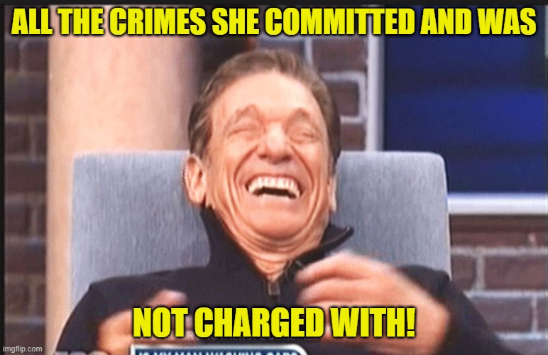 maury povich | ALL THE CRIMES SHE COMMITTED AND WAS NOT CHARGED WITH! | image tagged in maury povich | made w/ Imgflip meme maker