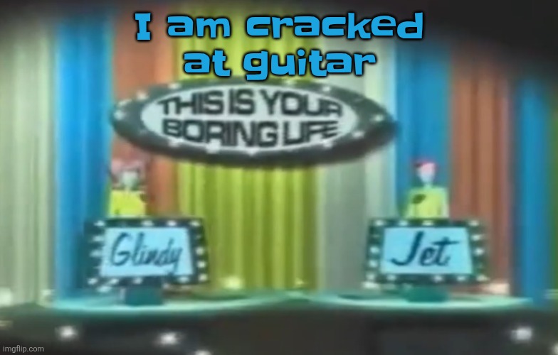 How 2026 be moving so far | I am cracked at guitar | image tagged in how 2026 be moving so far | made w/ Imgflip meme maker