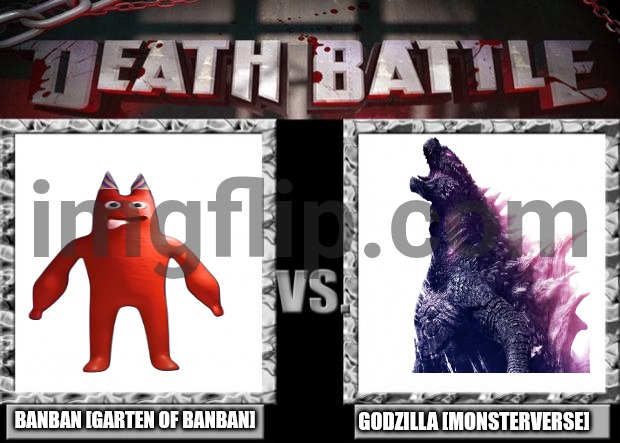 This is a deathbattle I prefer | BANBAN [GARTEN OF BANBAN]; GODZILLA [MONSTERVERSE] | image tagged in death battle | made w/ Imgflip meme maker