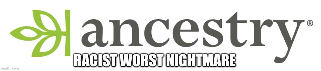 Here's your DNA results | RACIST WORST NIGHTMARE | image tagged in memes | made w/ Imgflip meme maker
