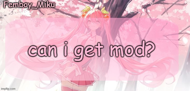 Femboy Miku sakura miku announcement | can i get mod? | image tagged in femboy miku sakura miku anouncment | made w/ Imgflip meme maker