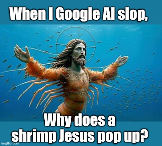 When I Google AI slop, Why does a shrimp Jesus pop up? | made w/ Imgflip meme maker