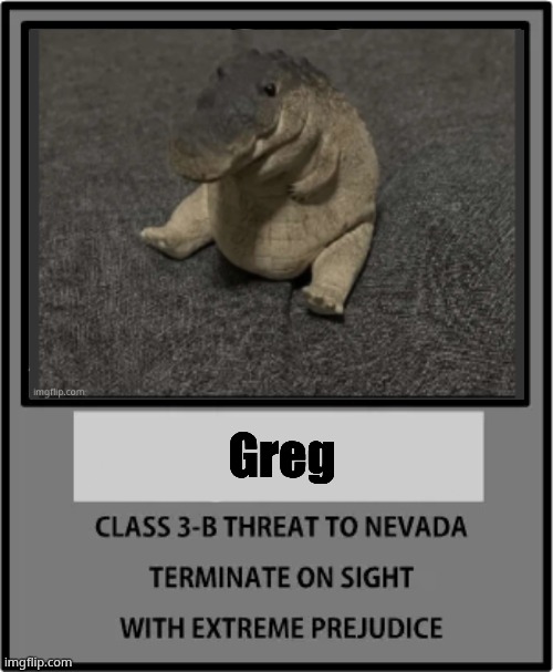class 3-b threat to Nevada | Greg | image tagged in class 3-b threat to nevada | made w/ Imgflip meme maker