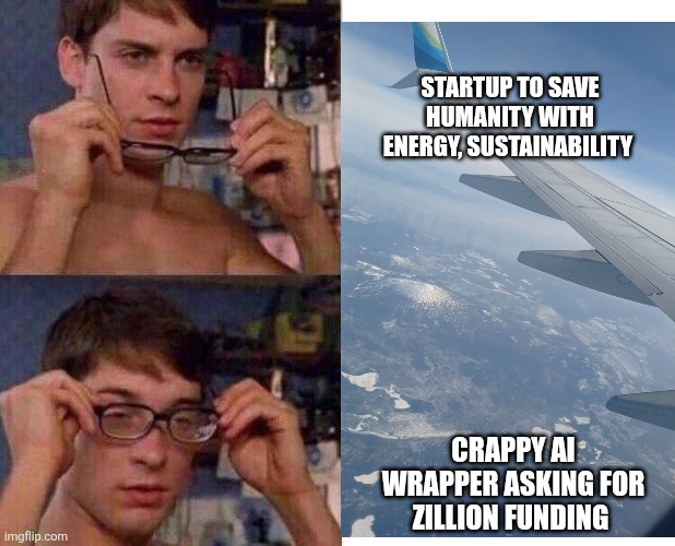 AI startup to save humanity? | STARTUP TO SAVE HUMANITY WITH ENERGY, SUSTAINABILITY; CRAPPY AI WRAPPER ASKING FOR ZILLION FUNDING | image tagged in spiderman glasses | made w/ Imgflip meme maker