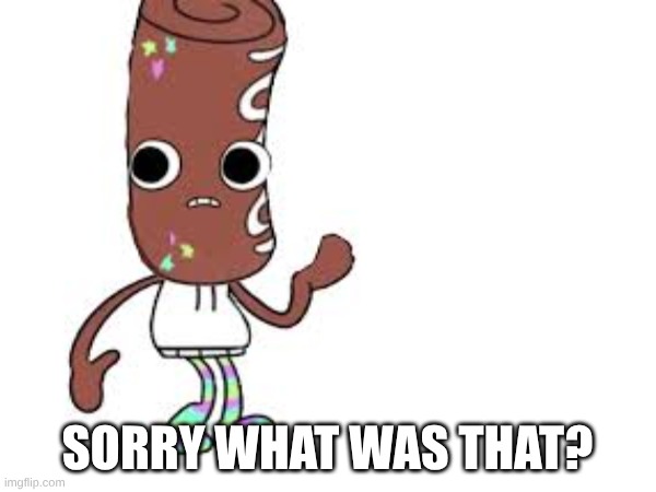 SORRY WHAT WAS THAT? | made w/ Imgflip meme maker