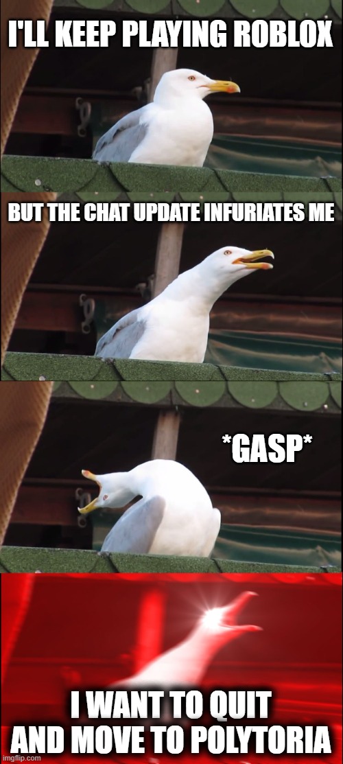 My self consciousness whenever i   play roblox | I'LL KEEP PLAYING ROBLOX; BUT THE CHAT UPDATE INFURIATES ME; *GASP*; I WANT TO QUIT AND MOVE TO POLYTORIA | image tagged in memes,inhaling seagull,roblox,consciousness | made w/ Imgflip meme maker