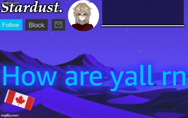 stardust temp 3 | How are yall rn | image tagged in stardust temp 3 | made w/ Imgflip meme maker