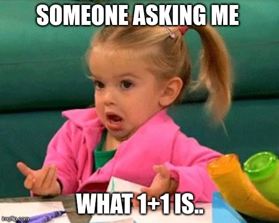 what's 1+1? | SOMEONE ASKING ME; WHAT 1+1 IS.. | image tagged in i don't know good luck charlie | made w/ Imgflip meme maker