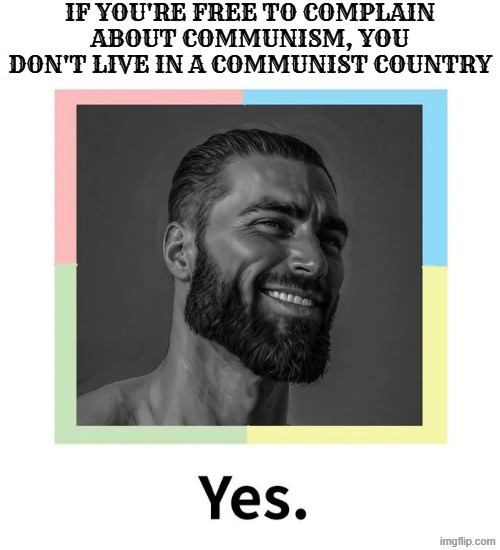 IF YOU'RE FREE TO COMPLAIN ABOUT COMMUNISM, YOU DON'T LIVE IN A COMMUNIST COUNTRY | image tagged in giga chad,political compass | made w/ Imgflip meme maker