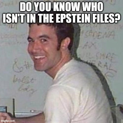 DO YOU KNOW WHO ISN'T IN THE EPSTEIN FILES? | made w/ Imgflip meme maker