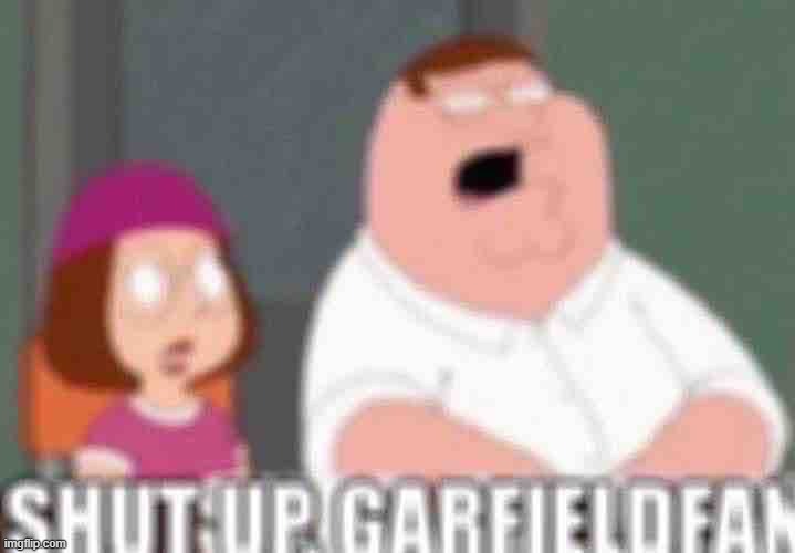 shut up, garfieldfan | image tagged in shut up garfieldfan | made w/ Imgflip meme maker