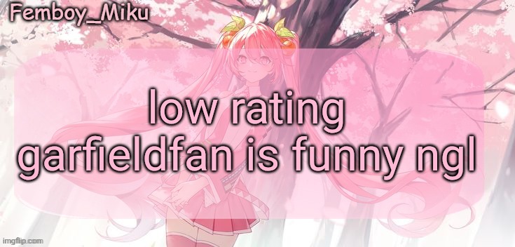 Femboy Miku sakura miku announcement | low rating garfieldfan is funny ngl | image tagged in femboy miku sakura miku anouncment | made w/ Imgflip meme maker