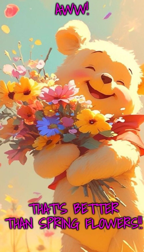 AWW! THAT'S BETTER THAN SPRING FLOWERS!! | made w/ Imgflip meme maker
